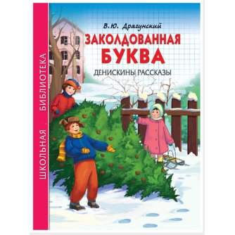 ШКОЛЬНАЯ БИБЛИОТЕКА. ЗАКОЛДОВАННАЯ БУКВА. ДЕНИСКИНЫ РАССКАЗЫ (В.Ю. Драгунский)